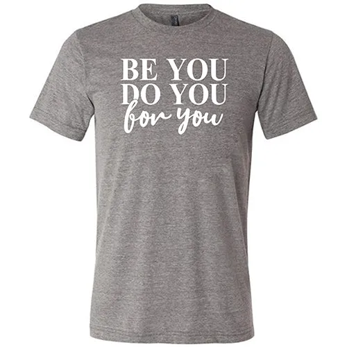 Be You, Do You, For You Shirt Unisex