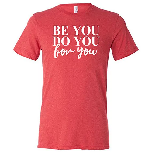 Be You, Do You, For You Shirt Unisex