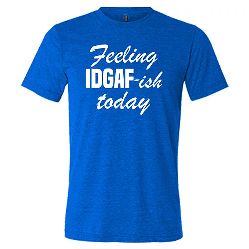 Feeling IDGAFish Today Shirt Unisex