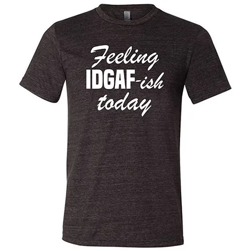 Feeling IDGAFish Today Shirt Unisex