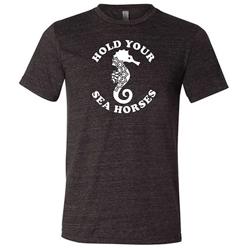 Hold Your Seahorses Shirt Unisex