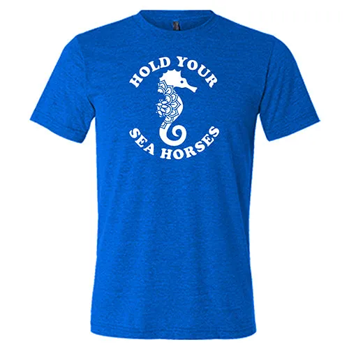 Hold Your Seahorses Shirt Unisex