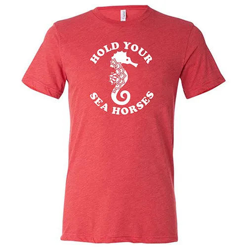 Hold Your Seahorses Shirt Unisex