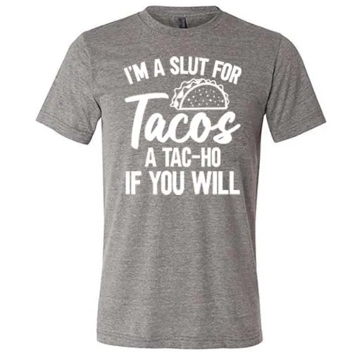 I'm A Slut For Tacos A Tac-Ho If You Will Unisex